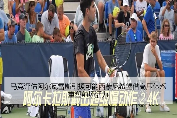 马竞评估阿尔瓦雷斯引援可能西蒙尼希望借高压体系重塑前场活力